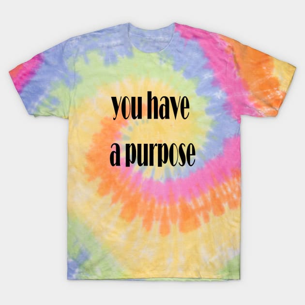 you have a purpose T-Shirt by Spyderchips